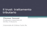Il trust: trattamento tributario Thomas Tassani Professore Associato di Diritto Tributario Università di Urbino Carlo Bo.