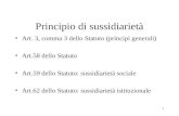 1 Principio di sussidiarietà Art. 3, comma 3 dello Statuto (principi generali) Art.58 dello Statuto Art.59 dello Statuto: sussidiarietà sociale Art.62.