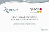 L’ESCLUSIONE GIOVANILE: LA CRISI DELLA CAMPANIA Dalla ricerca condotta da RESeT e Gesco redatta da Enrica d’Urzo e Maria Carannante.