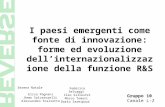 I paesi emergenti come fonte di innovazione: forme ed evoluzione dell’internazionalizzazio ne della funzione R&S Gruppo 10 Canale L-Z Serena Natale Elisa.