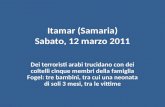 Itamar (Samaria) Sabato, 12 marzo 2011 Dei terroristi arabi trucidano con dei coltelli cinque membri della famiglia Fogel: tre bambini, tra cui una neonata.