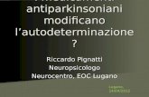 Riccardo Pignatti Neuropsicologo Neurocentro, EOC Lugano I medicamenti antiparkinsoniani modificano l’autodeterminazione? Lugano, 14/04/2012.