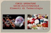 CORSO OPERATORE SOCIO-ASSISTENZIALE SOCIO-ASSISTENZIALE Elementi di farmacologia Elementi di farmacologia.