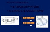Induzione elettromagnetica: IL TRASFORMATORE IL LINAC E IL CICLOTRONE.