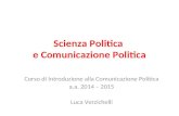 Scienza Politica e Comunicazione Politica Corso di Introduzione alla Comunicazione Politica a.a. 2014 – 2015 Luca Verzichelli.