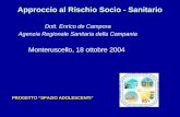 Approccio al Rischio Socio - Sanitario Dott. Enrico de Campora Agenzia Regionale Sanitaria della Campania Monteruscello, 18 ottobre 2004 PROGETTO “SPAZIO.