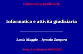 Informatica giudiziaria Informatica e attività giudiziaria Lucio Maggio – Ignazio Zangara Anno Accademico 2009/2010.