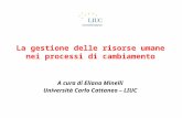 La gestione delle risorse umane nei processi di cambiamento A cura di Eliana Minelli Università Carlo Cattaneo – LIUC.