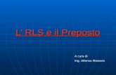 L’ RLS e il Preposto A cura di Ing. Alfonso Massaro.