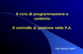 Il ciclo di programmazione e controllo Il controllo di gestione nella P.A.  16 marzo 2007.