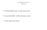 Questioni vecchie (Sartori) Preferibilità per la democrazia Esportabilità della democrazia Pace democratica.