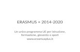 ERASMUS + 2014-2020 Un unico programma UE per istruzione, formazione, gioventù e sport .