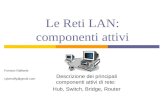 Le Reti LAN: componenti attivi Descrizione dei principali componenti attivi di rete: Hub, Switch, Bridge, Router Fornaro Raffaele cyberaffy@gmail.com.