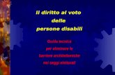 Il diritto al voto delle persone disabili Guida tecnica per eliminare le barriere architettoniche nei seggi elettorali.