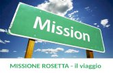 MISSIONE ROSETTA - il viaggio. NOME: missione Rosetta SVILUPPATA DA: Agenzia Spaziale Europea agenzia internazionale fondata nel 1975 incaricata di coordinare.
