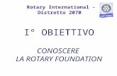 I° OBIETTIVO CONOSCERE LA ROTARY FOUNDATION Rotary International - Distretto 2070.