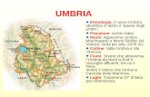 UMBRIA Etimologia: il nome Umbria identifica in latino il "paese degli umbri“. Posizione: centro Italia. Monti: Appennino Umbro- Marchigiano e Monti Sibillini.