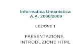 Informatica Umanistica A.A. 2008/2009 LEZIONE 1 PRESENTAZIONE, INTRODUZIONE HTML.
