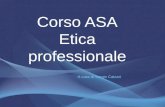 Corso ASA Etica professionale A cura di Sergio Calzari.