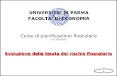 1 UNIVERSITA’ DI PARMA FACOLTA’ DI ECONOMIA Corso di pianificazione finanziaria A.a. 2004/2005 Evoluzione della teoria del rischio finanziario.