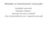 Malattie a trasmissione sessuale (malattie veneree) Malattie infettive causate da virus o batteri che si trasmettono con i rapporti sessuali.