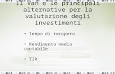 Il Van e le principali alternative per la valutazione degli investimenti Tempo di recupero Rendimento medio contabile TIR.