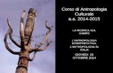 Corso di Antropologia Culturale a.a. 2014-2015 LA RICERCA SUL CAMPO L’ANTROPOLOGIA INTERPRETATIVA, L’ANTROPOLOGIA IN ITALIA GIOVEDI 23 OTTOBRE 2014.