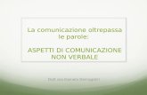 La comunicazione oltrepassa le parole: ASPETTI DI COMUNICAZIONE NON VERBALE Dott.ssa Daniela Demagistri.