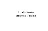 Analisi testo poetico / epica poesia Analisi significante Forma aspetto Analisi significato Nuclei semantici/ tematici espressi nelle strofe e/o periodi.