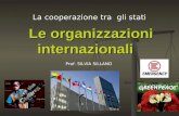 Le organizzazioni internazionali La cooperazione tra gli stati Prof. SILVIA SILLANO.
