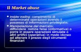 1 Il Market abuse Insider trading: Insider trading: compimento di determinate operazioni avendo il possesso di informazioni privilegiate; Manipolazione.