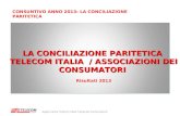 Agata Carosi Telecom Italia Tutela del Consumatore LA CONCILIAZIONE PARITETICA TELECOM ITALIA / ASSOCIAZIONI DEI CONSUMATORI Risultati 2013 CONSUNTIVO.