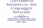 Trattamento Automatico del Linguaggio Naturale (1) Cristina Bosco Informatica applicata alla comunicazione multimediale 2014-2015.