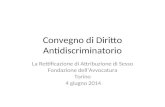 Convegno di Diritto Antidiscriminatorio La Rettificazione di Attribuzione di Sesso Fondazione dell’Avvocatura Torino 4 giugno 2014.