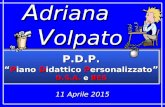 11 Aprile 2015 P.D.P. “ Piano Didattico Personalizzato ” D.S.A. e BES P.D.P. “ Piano Didattico Personalizzato ” D.S.A. e BES A driana A driana V olpato.