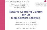 Iterative Learning Control per un manipolatore robotico Università degli Studi di Padova Dipartimento di Ingegneria dell’Informazione Relatore: Prof. Luca.
