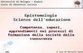 Epistemologia Scienze dell’educazione Università di Bologna – Rimini Corso di Educatore sociale A cura di Mariella Spinosi Competenze, saperi, apprendimenti.