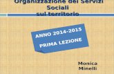 Organizzazione dei Servizi Sociali sul territorio ANNO 2014-2015 PRIMA LEZIONE Monica Minelli.