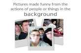 Pictures made funny by the actions of people/objects in the background