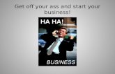 Get off your ass and start your business!
