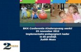 BKK Conferentie Kinderopvang werkt! 23 november 2012 Implementatie pedagogisch kader in de praktijk Judith Maas.