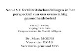 Non-IVF fertiliteitsbehandelingen in het perspectief van een evenwichtig gezondheidsbeleid VWRG - VVOG Vrijdag 23.04.2004 Congrescentrum De Montil, Affligem.