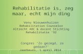Rehabilitatie is, zeg maar, echt mijn ding Venu Nieuwenhuizen Rehabilitation Counselor Altrecht ABC & docent Stichting Rehabilitatie ‘92 Congres ‘Zo gezegd,