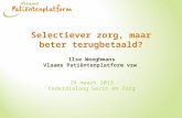 Selectiever zorg, maar beter terugbetaald? Ilse Weeghmans Vlaams Patiëntenplatform vzw 19 maart 2013 Cederdialoog Gezin en Zorg.