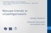 Nieuwe trends in vrijwilligerswerk Lesley Hustinx Vakgroep Sociologie Universiteit Gent 1 Studiedag ‘Werken met vrijwilligers’ Cera – Vlaams Steunpunt.