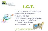 I.C.T. I.C.T. staat voor alles wat te maken heeft met informatie en communicatietechnologie (computers, printers, copiers, telefonie, GSM, netwerken,