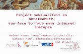 Project seksualiteit en borstkanker: van face to face naar internet therapie Heleen Hauer, verpleegkundig specialist Daniela Hahn, seksuoloog/psycholoog.