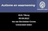 1 Autisme en waarneming NVA Tilburg 05-09-2012 Ina van Berckelaer-Onnes Universiteit leiden.