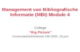 Management van Bibliografische Informatie (MBI) Module 4 College “Big Picture” Universiteitsbibliotheek UM 2002, 10 juni.