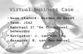 Virtual Business Case Naam student: Brenda de Groot Team: J1A2 Kwartaal 3; “De financieel beheerder” Navigator: J. van den Ing Assessor: R. van den Heuvel.